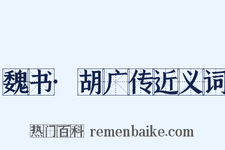 魏书·胡广传近义词是什么意思的图片